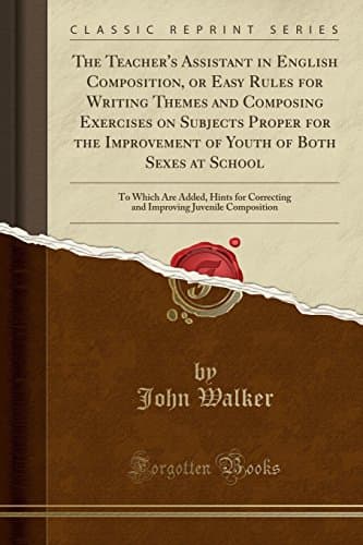 The Teacher's Assistant in English Composition, or Easy Rules for Writing Themes and Composing Exercises on Subjects Proper for the Improvement of ... Correcting and Improving Juvenile Composition Paperback – Import, 22 May 2017