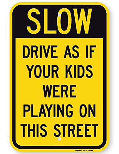 SLOW DRIVE AS IF YOUR KIDS WERE PLAYING ON THIS STREET Sign 12"x18" Premium Vinyl Non- Reflective Aluminum Sign. By Highway Traffic Supply.