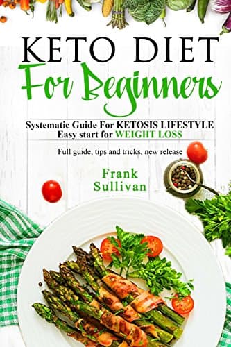 KETO Diet For BEGINNERS:: SYSTEMATIC GUIDE FOR KETOSIS Lifestyle Easy start for WEIGHT LOSS, Full guide, tips and tricks, new release Paperback – 14 Mar. 2018