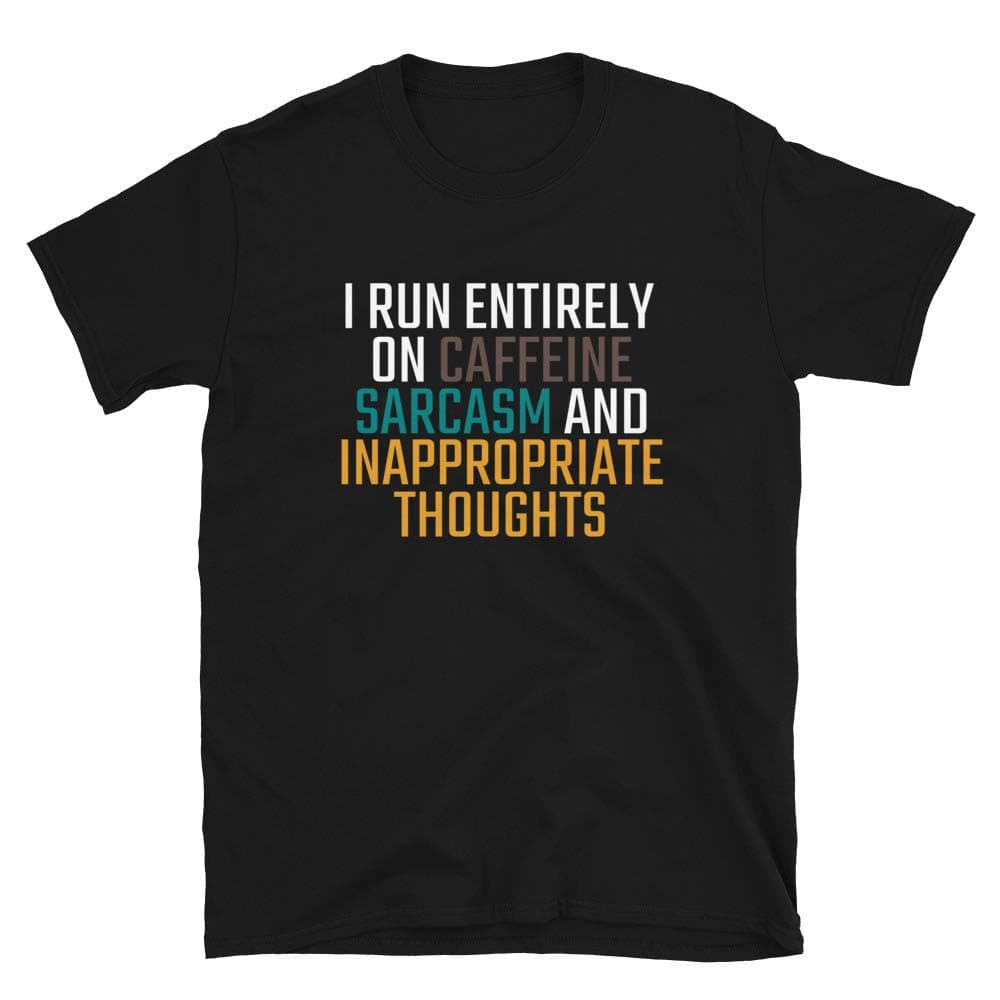 I Run Entirely On Caffeine Sarcasm and Inappropriate Thoughts - Funny T-Shirt - Print On Demand in USA
