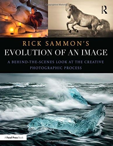 Rick Sammon's Evolution of an Image: A Behind-the-Scenes Look at the Creative Photographic Process