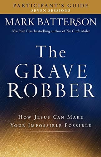 The Grave Robber Participant's Guide: How Jesus Can Make Your Impossible Possible (Seven-Week Study Guide)
