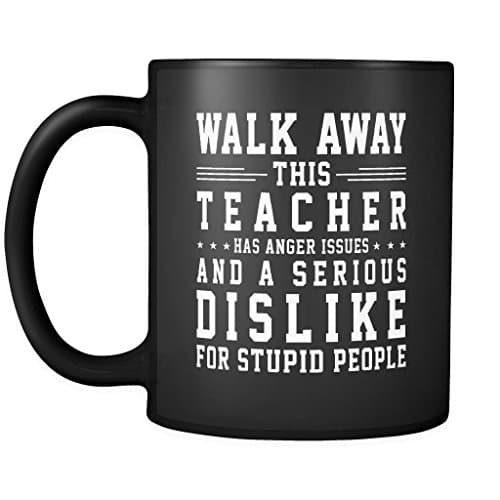 Teacher Mug Coffee Cup - Walk Away. This Teacher Has Anger Issues & A Serious Dislike For Stupid People Coffee Ceramic Mug 11 oz, Funny Gift for Teacher, Friend, Family CM.5.7