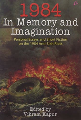 1984 : In Memory and Imagination Personal Essays and Stories on the 1984 Anti Sikh Riots