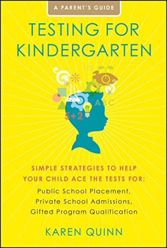 Testing for Kindergarten: Simple Strategies to Help Your Child Ace the Tests For: Public School Placement, Private School Admissions, Gifted Program Qualification, a Parent's Guide