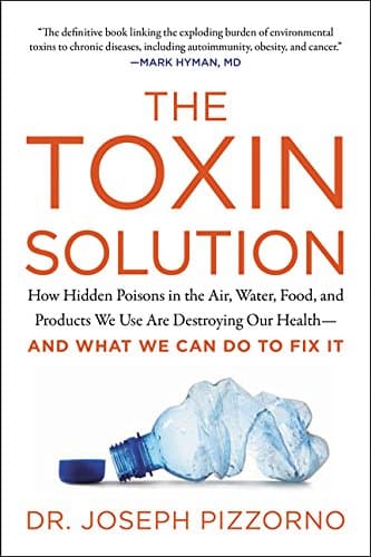 The Toxin Solution: How Hidden Poisons in the Air, Water, Food, and Products We Use Are Destroying Our Health--AND WHAT WE CAN DO TO FIX IT