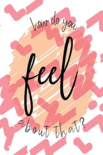 How Do You Feel About That?: Mood Tracker Journal for Women; Understand Your Emotion Patterns; Feelings Diary (6x9 inches, 100 pages) Paperback – August 11, 2018
