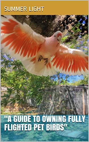 "A Guide To Owning fully flighted Pet Birds"