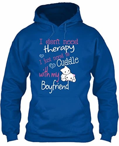 I dont need therapy-I just need to cuddle with my boyfriend Hoodies