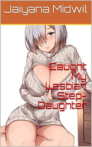 Caught My Lesbian Step-Daughter Kindle Edition