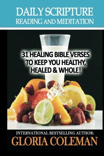 Daily Scripture Reading and Meditation: 31 Healing Bible Verses - To Keep You Healthy, Healed & Whole!