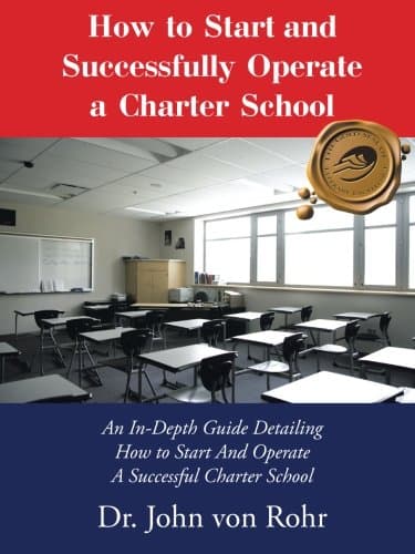 How to Start and Successfully Operate a Charter School: An In-Depth Guide Detailing How to Start And Operate A Successful Charter School