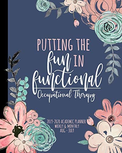 Putting the FUN in Functional Occupational Therapy 2019-2020 Academic Planner Weekly And Monthly Aug-Jul: A Occupational Therapist Academic Calendar Planner For OT during the 2019-2020 School Year Paperback – April 27, 2019