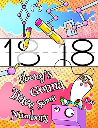 Ebony's Gonna Trace Some Numbers 1-50: Personalized Primary Tracing Workbook for Girls Learning How to Write Numbers 1 through 50. Practice Paper with 1 Inch Ruling Designed for Children in Preschool. Paperback – Large Print, 16 Sep 2018