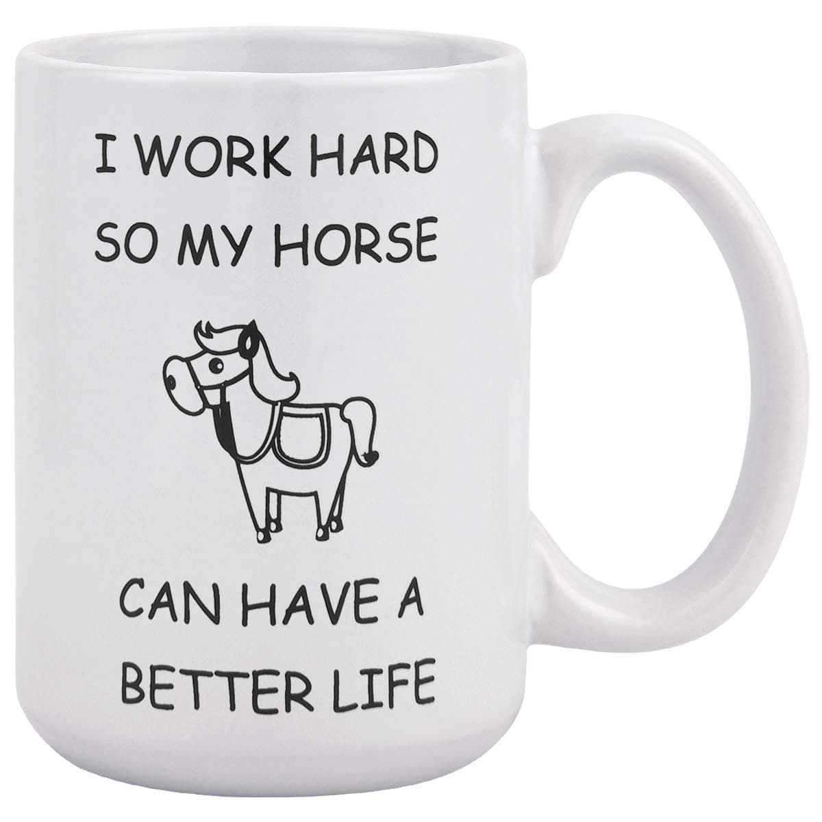 Funny Coffee Mug I Work Hard So My Horse Can Have A Better Life Coffee Tea Cup 16 Ounce Funny Mug Novelty Gift for Men Women Christmas Thanksgiving Festival Friends Gift Present