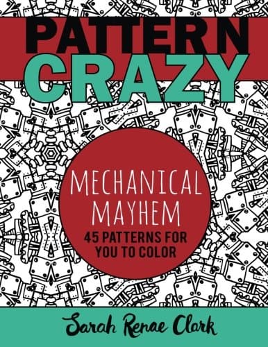 Pattern Crazy: Mechanical Mayhem - Adult Coloring Book: 45 robotic steampunk patterns for you to color