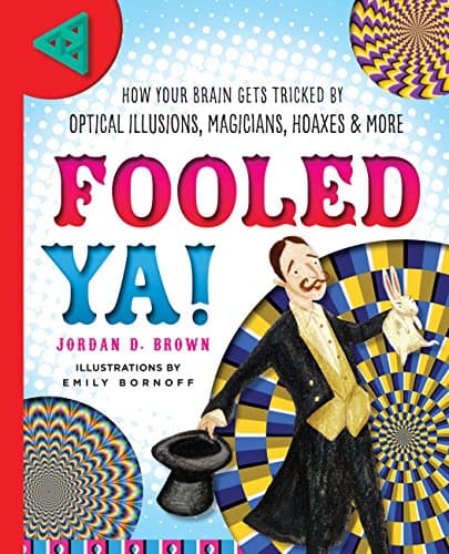 Fooled Ya!: How Your Brain Gets Tricked by Optical Illusions, Magicians, Hoaxes & More