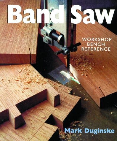 BAND SAWS WORKSHOP BENCH REFERENCE: A Workshop Reference