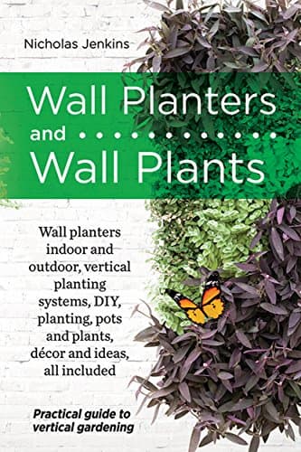 Wall Planters and Wall Plants: Practical Guide to Vertical Gardening