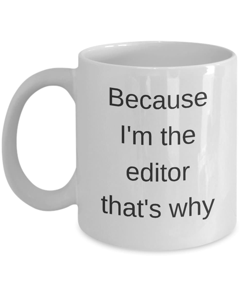 Raisy Gear Editing Mug - Because I'm The Editor - Gift for Newspaper Video Photo Film Copy Sound Audio Editor in Chief - Funny Coffee Cup Gifts for Edits