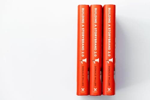 Building a Storybrand 2.0: Clarify Your Message So Customers Will Listen