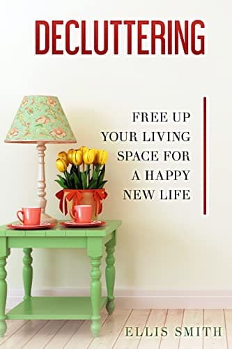 Decluttering: Free up Your Living Space For a Happy New Life Kindle Edition