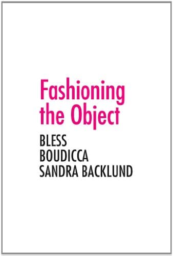Fashioning the Object: Bless, Boudicca, and Sandra Backlund (A+D Series)