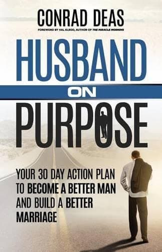 Husband On Purpose: Your 30 Day Action Plan to Become a Better Man and Build a Better Marriage (Married On Purpose)
