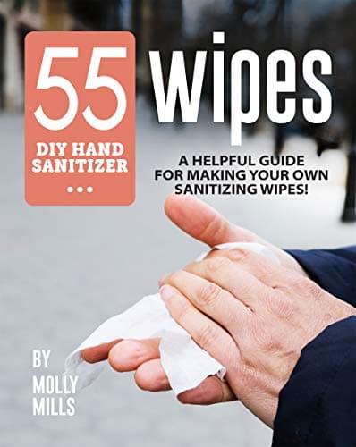 55 DIY Hand Sanitizer Wipes: A Helpful Guide for Making Your Own Sanitizing Wipes!