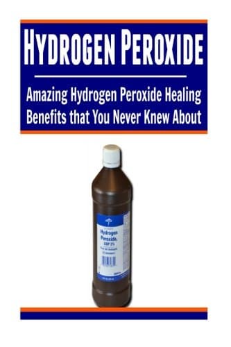 Hydrogen Peroxide: Amazing Hydrogen Peroxide Healing Benefits That You Never Knew About: Hydrogen Peroxide, Hydrogen Peroxide Book, Hydrogen Peroxide Facts, Hydrogen Peroxide Benefits