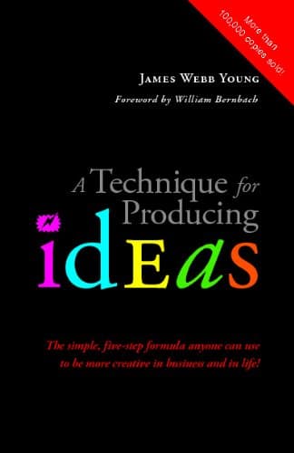 A Technique for Producing Ideas: The simple, five-step formula anyone can use to be more creative in business and in life! Paperback – July 22, 2009