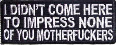 I Didn't Come Here To Impress You Funny Motorcycle Biker Vest Patch