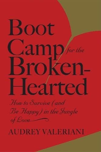 Boot Camp for the Broken-Hearted: How to Survive (and Be Happy) in the Jungle of Love