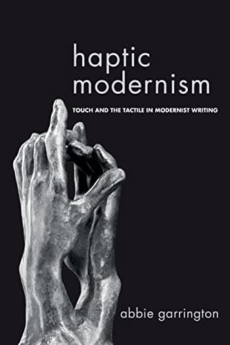 Haptic Modernism: Touch and the Tactile in Modernist Writing