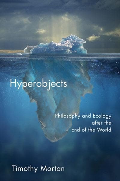Hyperobjects: Philosophy and Ecology After the End of the World (Posthumanities)