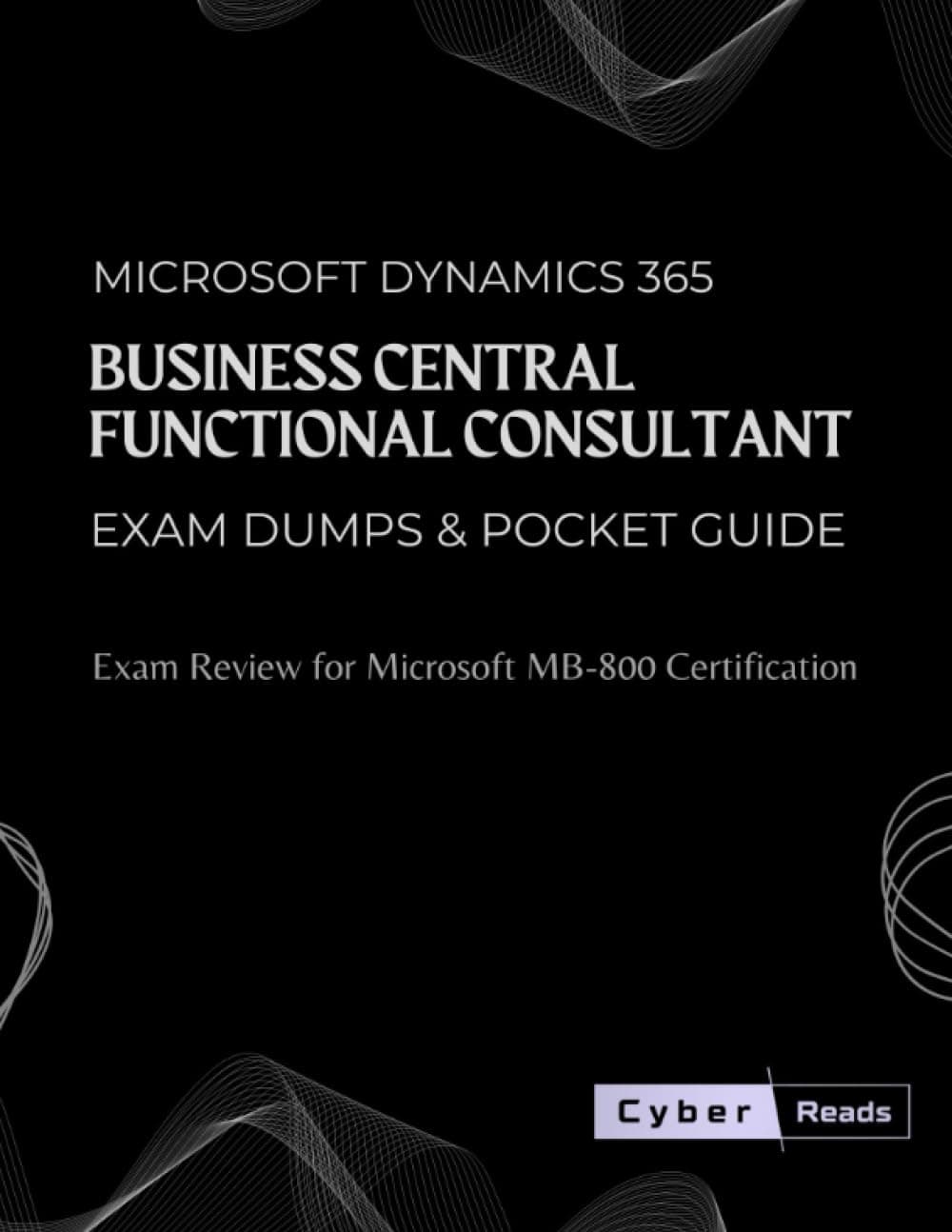 Microsoft Dynamics 365 Business Central Functional Consultant Exam Dumps & Pocket Guide: Exam Review for Microsoft MB-800 Certification