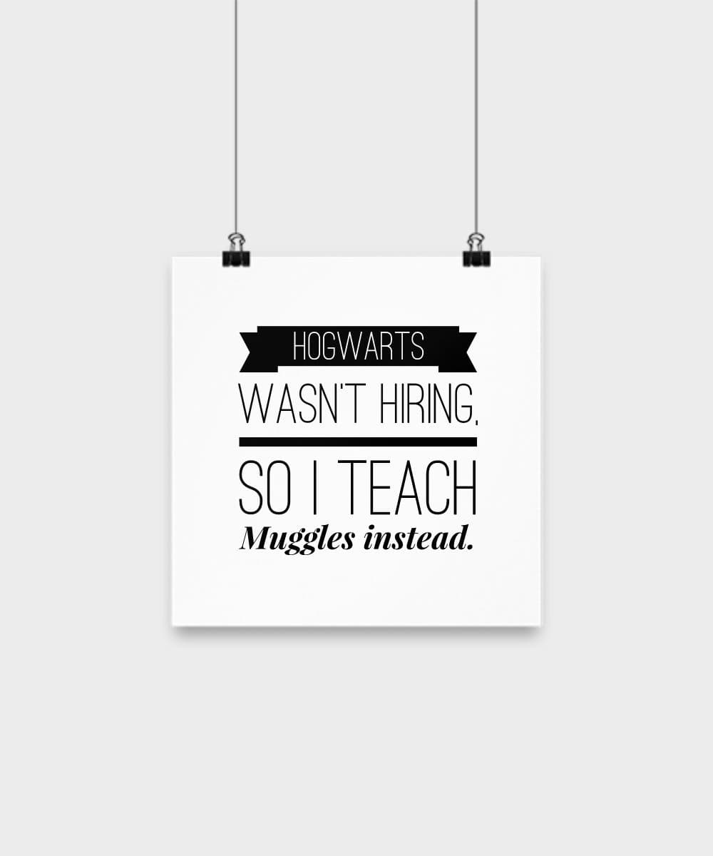 Hogwarts Wasnt Hiring So I Teach Muggles Instead Poster
