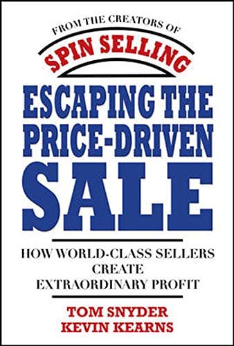 Escaping the Price-Driven Sale: How World Class Sellers Create Extraordinary Profit