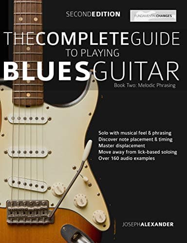 The Complete Guide to Playing Blues Guitar - Book Two: Lead Guitar Melodic Phrasing (Play Blues Guitar 2) Kindle Edition