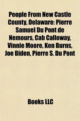 People from New Castle County, Delaware: Pierre Samuel Du Pont de Nemours, Cab Calloway, Vinnie Moore, Ken Burns, Joe Biden, Pierre S. Du Pont Paperback – Import, 25 June 2011