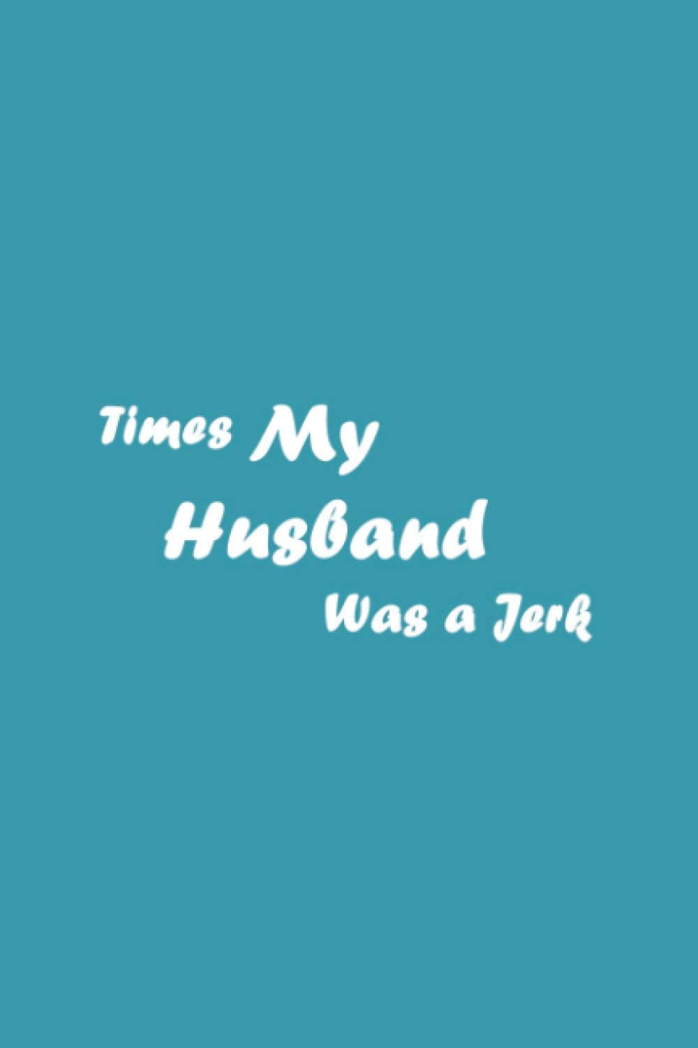 Times My Husband Was A Jerk: Funny Lined Notebook / Journal Christmas Gift, Hilarious Gag Gift 120 Pages, 6x9, Matte Finish