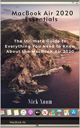 MacBook Air 2020 Essentials: The Ultimate Guide to Everything You Need to Know About the MacBook Air 2020