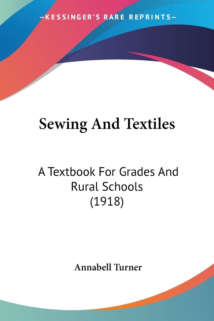 Sewing And Textiles: A Textbook for Grades and Rural Schools: A Textbook For Grades And Rural Schools (1918)