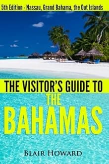 Visitor's Guide to the Bahamas - The Collection: Three Books in One: Visitor's Guides to Nassau; Grand Bahama; The Out Islands