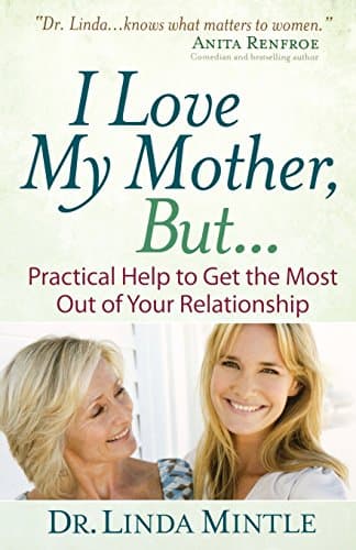 I Love My Mother, But...: Practical Help to Get the Most Out of Your Relationship Paperback – March 1, 2011