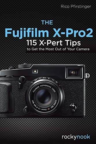 The Fujifilm X-Pro2: 115 X-Pert Tips to Get the Most Out of Your Camera Kindle Edition
