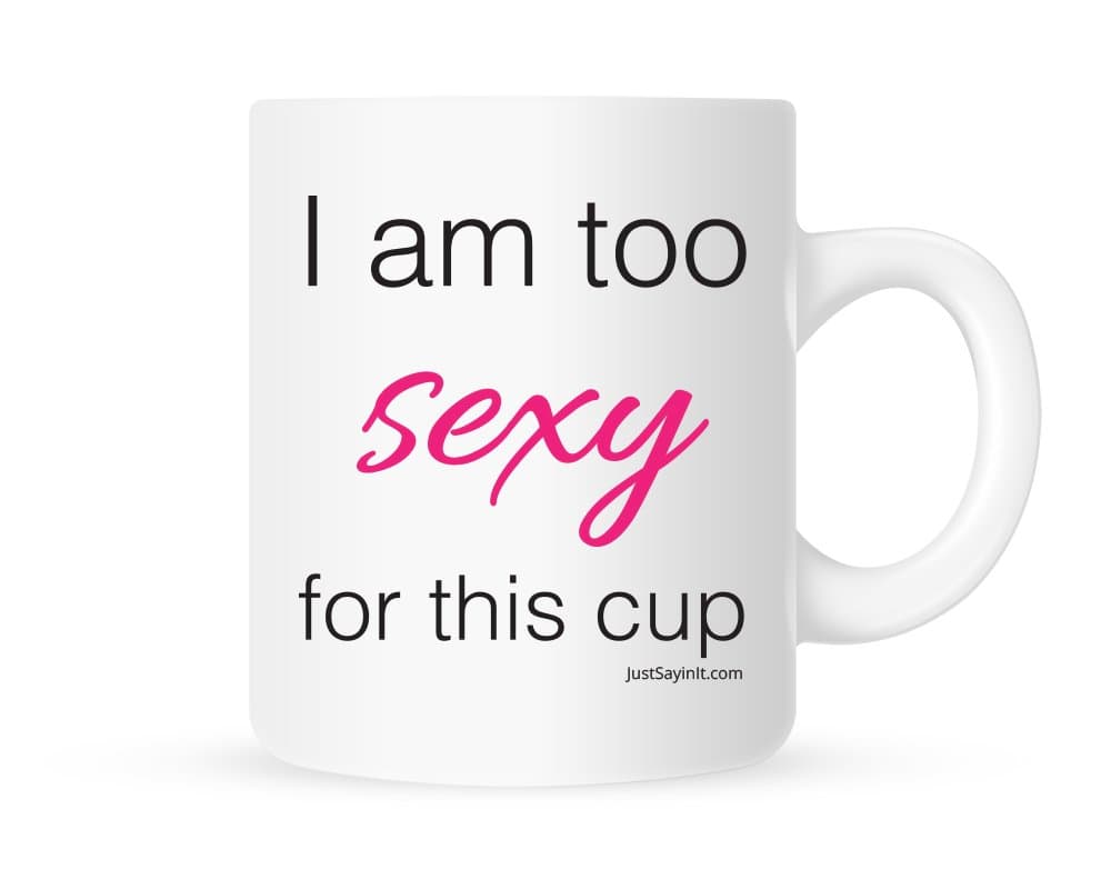 I am too sexy for this cup - Coffee Mug - 11 oz.