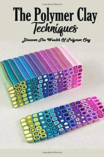 The Polymer Clay Techniques : Discover The Wealth Of Polymer Clay: Polymer Clay Kids Craft