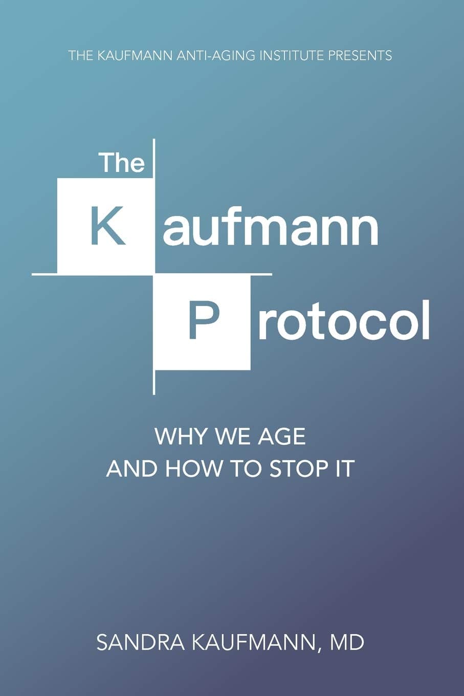Kaufmann Anti-Aging Institute The Protocol: Why we Age and How to Stop it