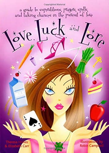Love, Luck, And Lore: A Guide to Superstitions, Prayers, Spells, and Taking Chances in Pursuit Of Love